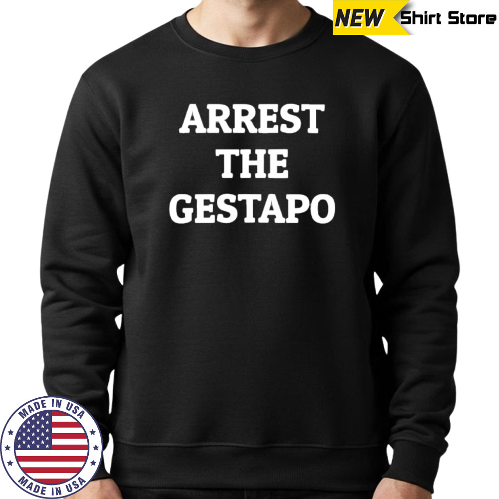 Arrest the gestapo shirt Sweatshirt
