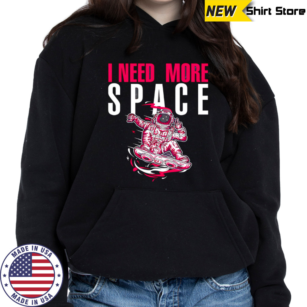 Astronaut I need more space illustration and typography shirt Hoodie