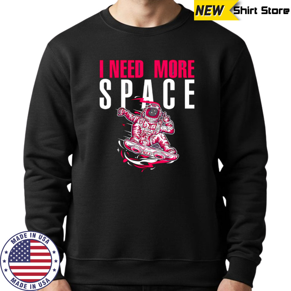 Astronaut I need more space illustration and typography shirt Sweatshirt