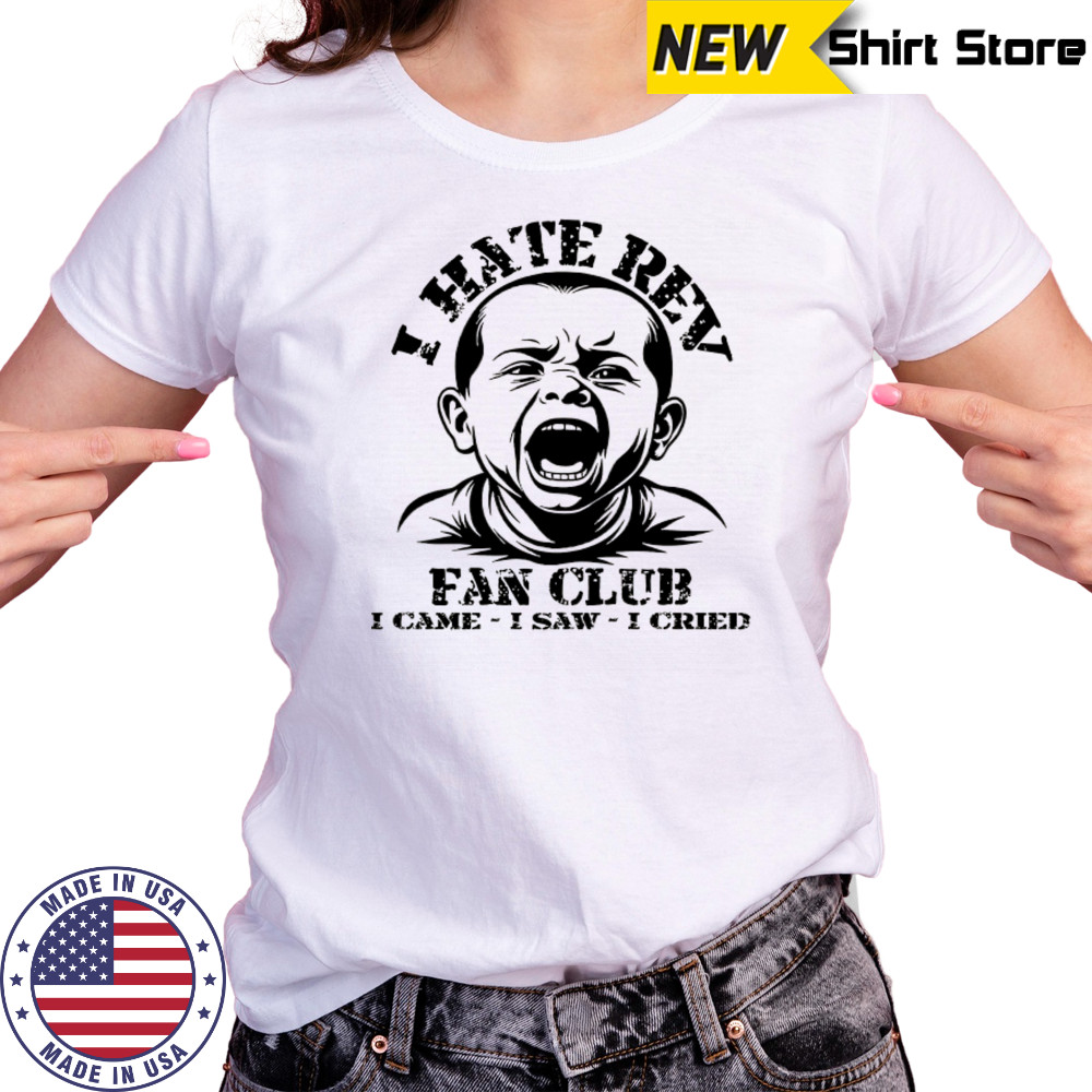 Baby I hate Rev fan club I came I saw I cried shirt Women's T-shirt