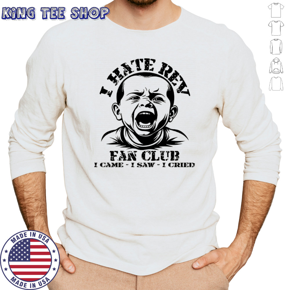 Baby I hate Rev fan club I came I saw I cried shirt Long Sleeved