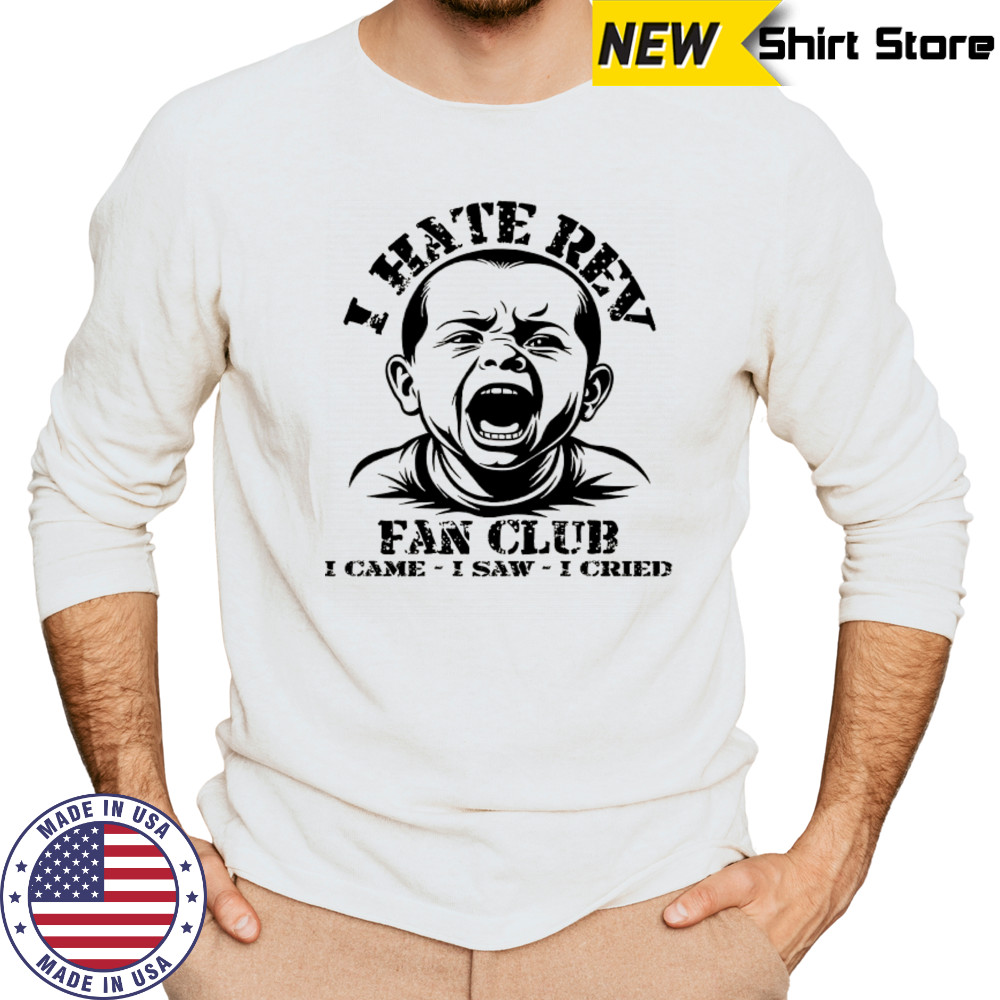 Baby I hate Rev fan club I came I saw I cried shirt Long Sleeved