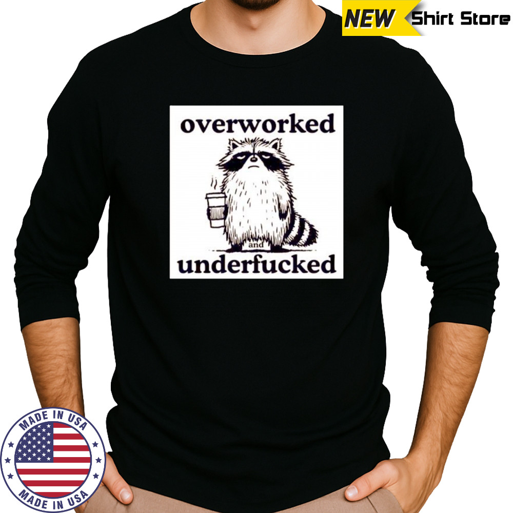 Best Raccoon overworked and underfucked shirt Long Sleeved