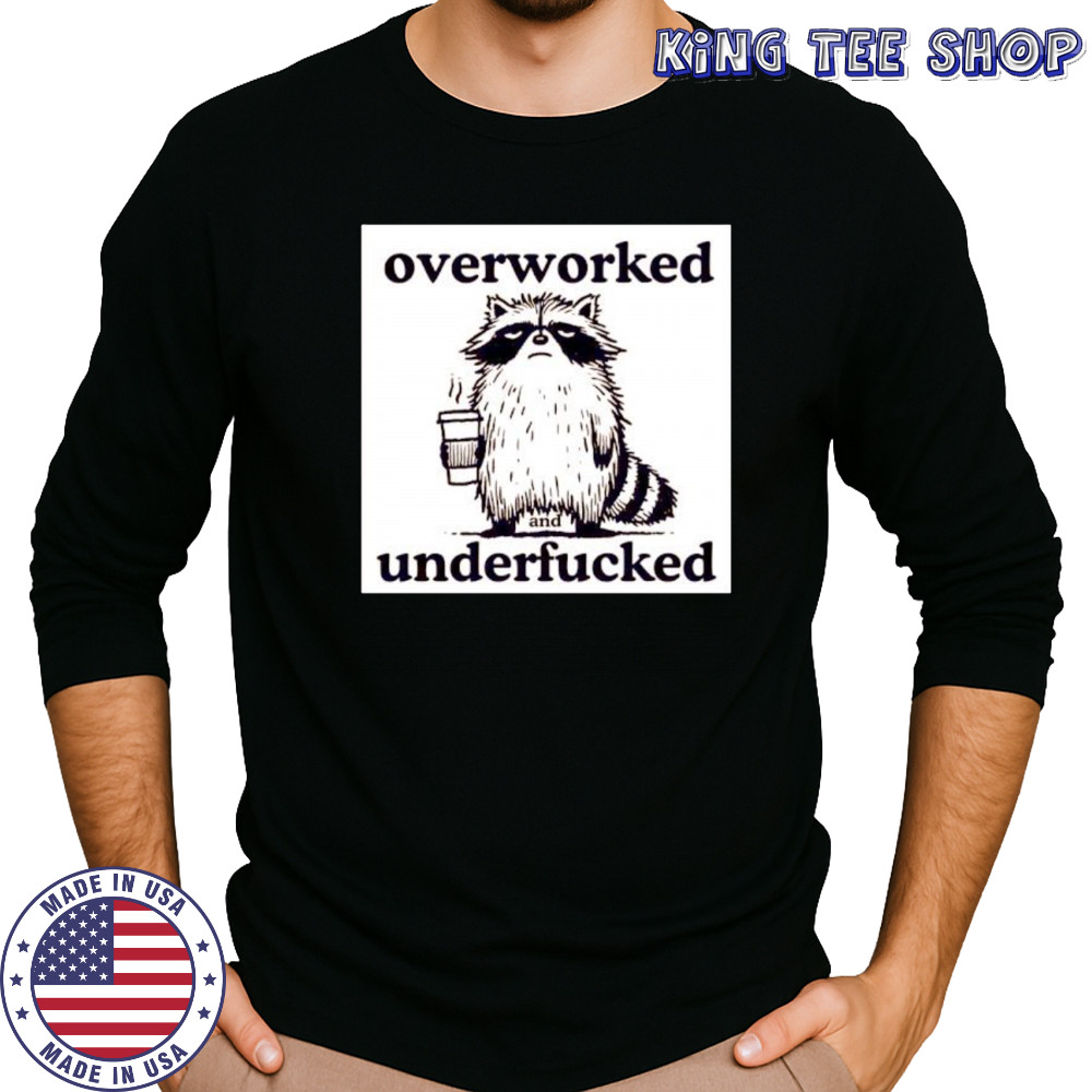 Best Raccoon overworked and underfucked shirt Long Sleeved
