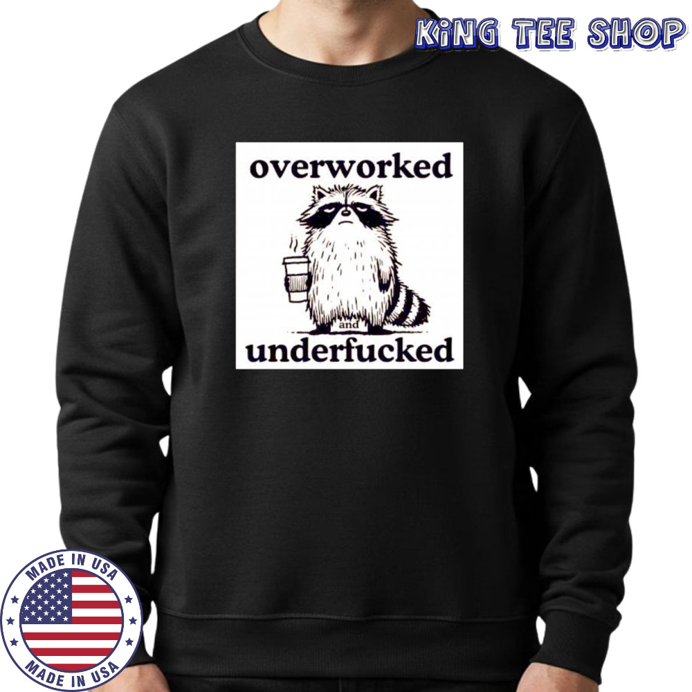 Best Raccoon overworked and underfucked shirt Sweatshirt