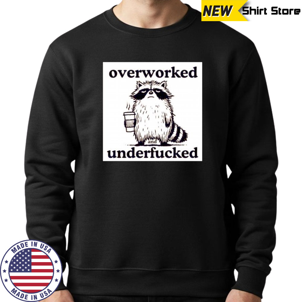 Best Raccoon overworked and underfucked shirt Sweatshirt