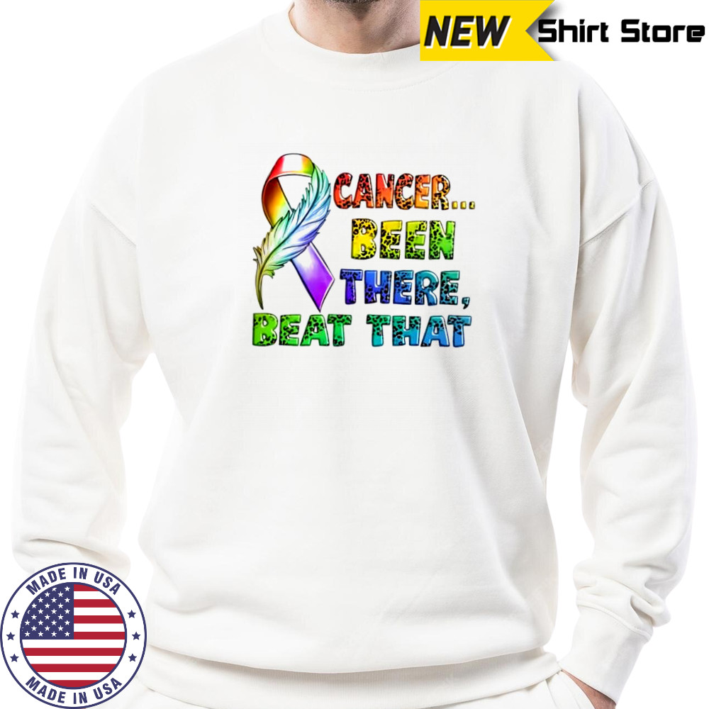 Cancer Been There Beat That shirt Sweatshirt