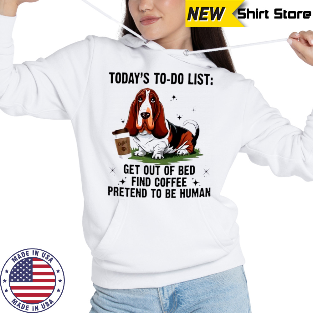 Dog today’s to do list get out of bed find coffee pretend basset hound shirt Hoodie