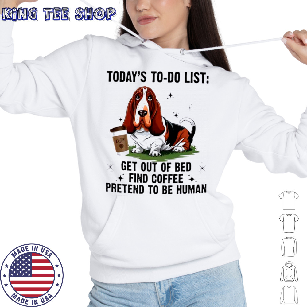 Dog today’s to do list get out of bed find coffee pretend basset hound shirt Hoodie