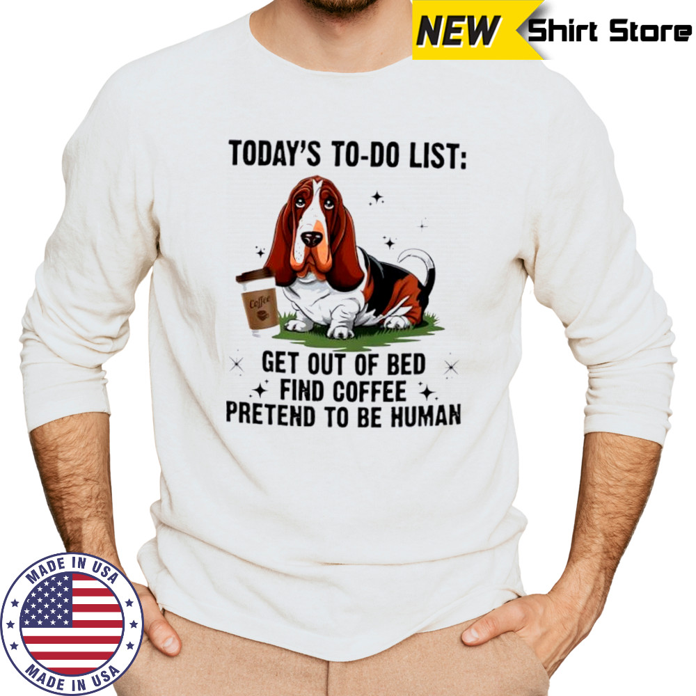 Dog today’s to do list get out of bed find coffee pretend basset hound shirt Long Sleeved