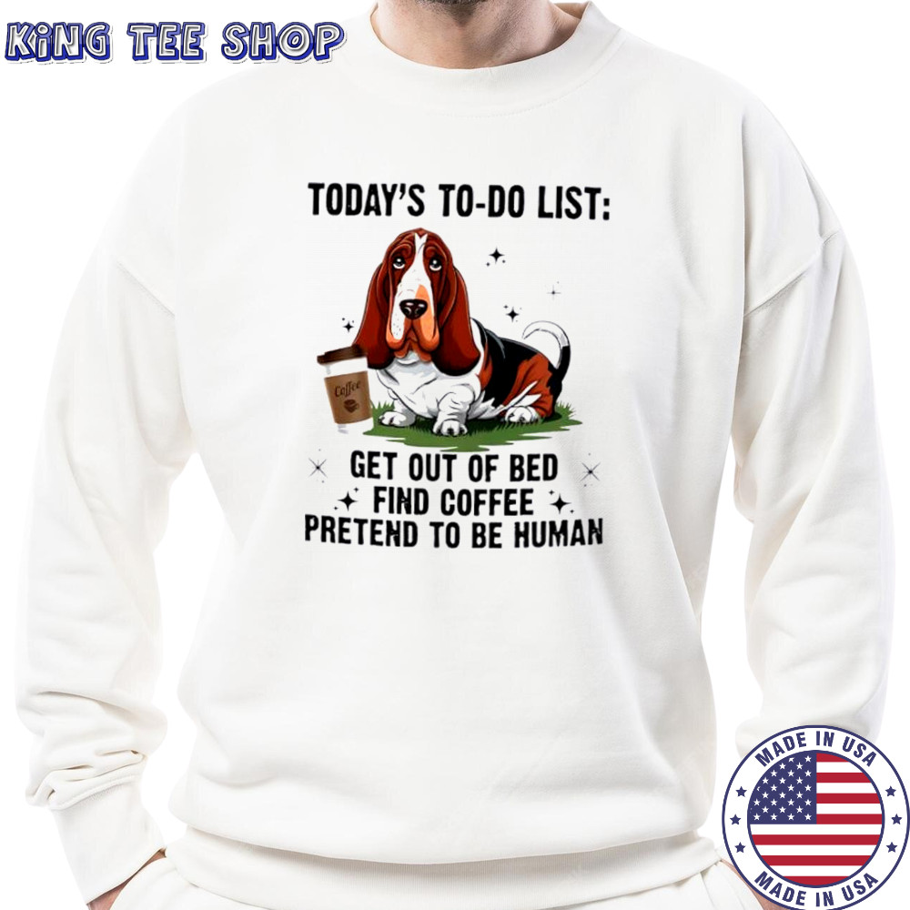 Dog today’s to do list get out of bed find coffee pretend basset hound shirt Sweatshirt