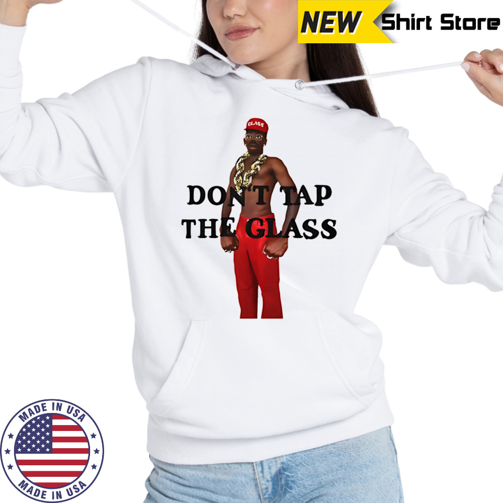 Don’t tap the glass shirt Hoodie