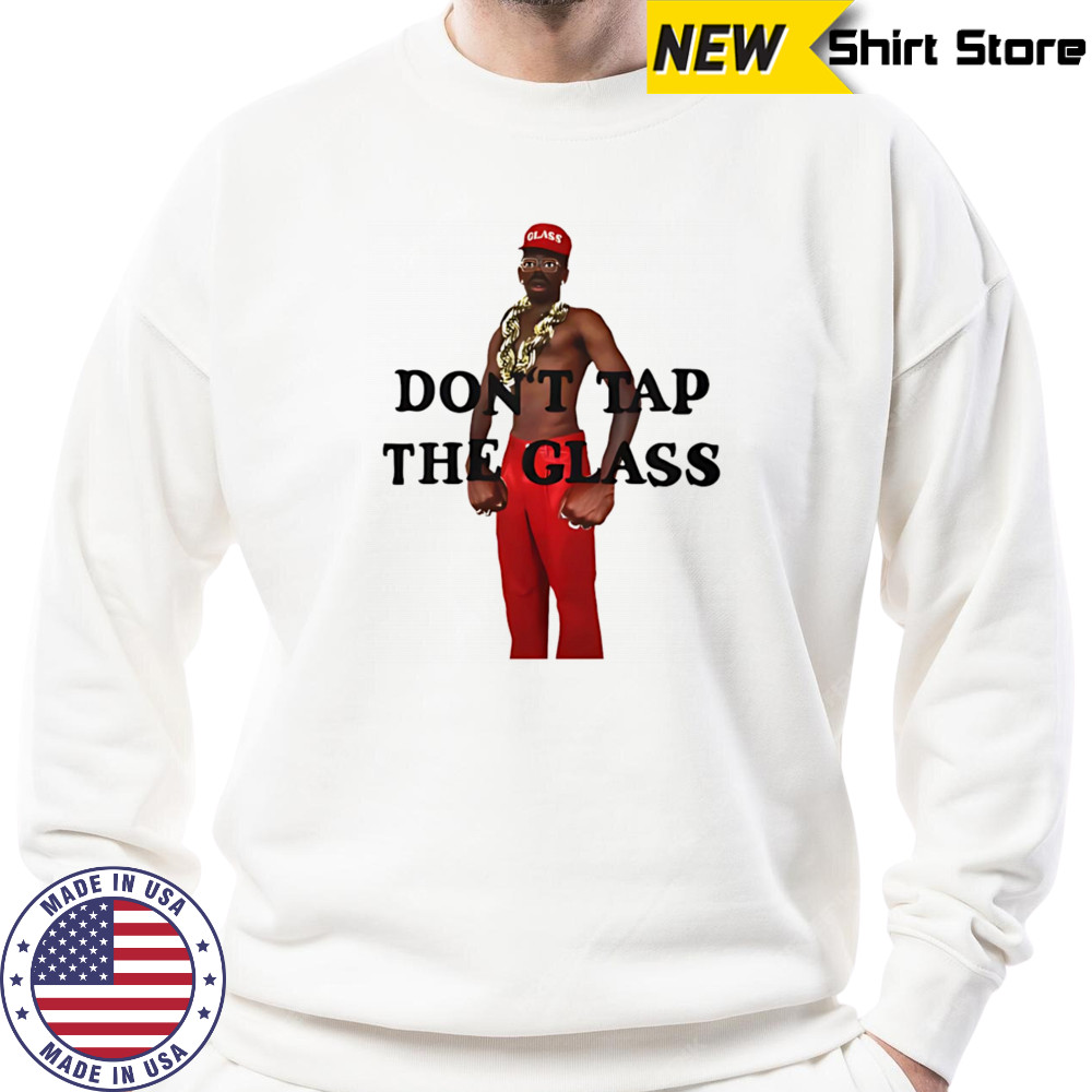 Don’t tap the glass shirt Sweatshirt