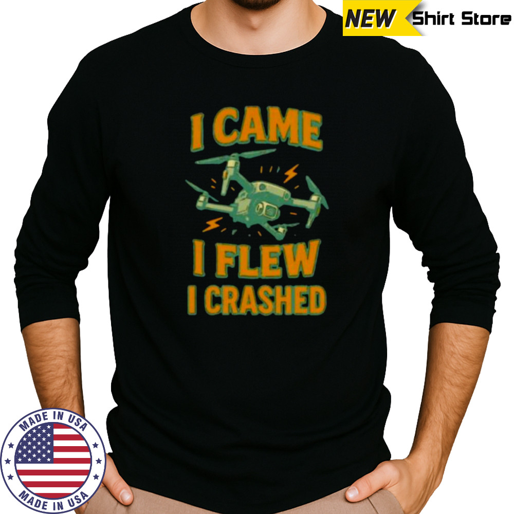 Drone I came I flew I crashed shirt Long Sleeved