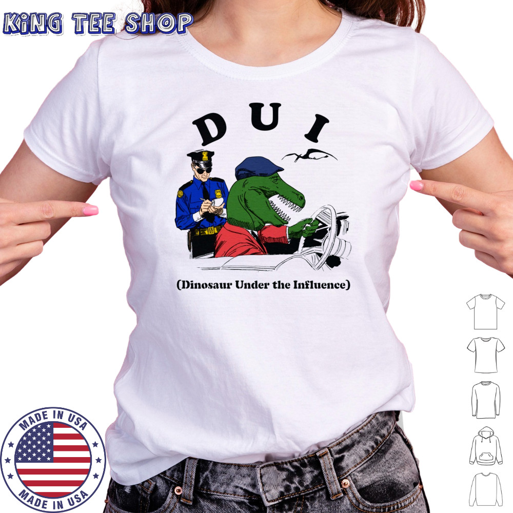 DUI Dinosaur Under The Influence shirt Women's T-shirt