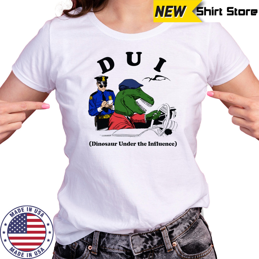 DUI Dinosaur Under The Influence shirt Women's T-shirt