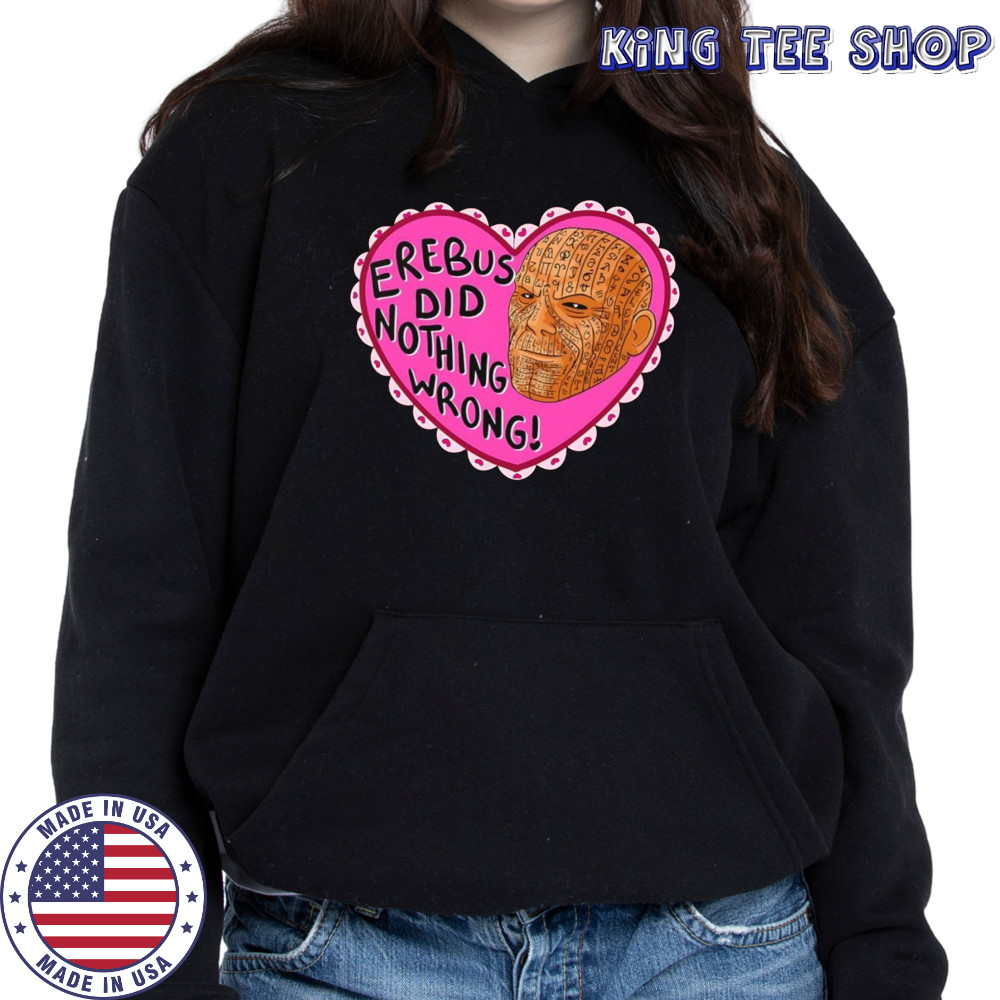 Erebus did nothing wrong shirt Hoodie