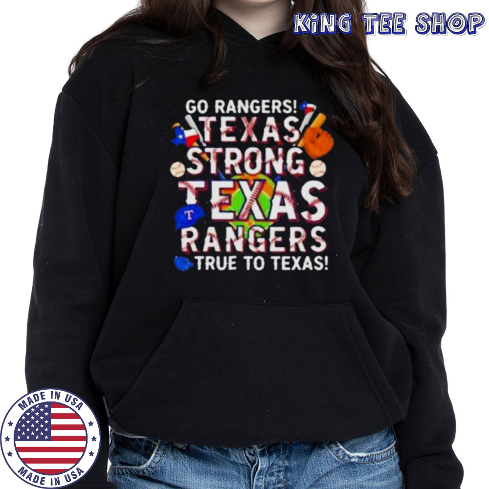 Go Rangers Texas Strong Texas Rangers True To Texas 2025 T Shirt Hoodie