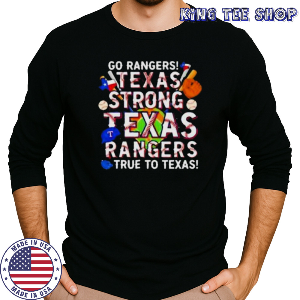 Go Rangers Texas Strong Texas Rangers True To Texas 2025 T Shirt Long Sleeved