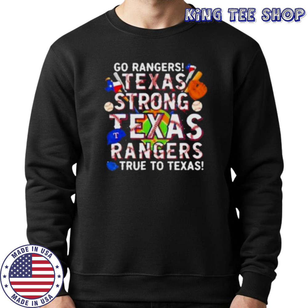 Go Rangers Texas Strong Texas Rangers True To Texas 2025 T Shirt Sweatshirt