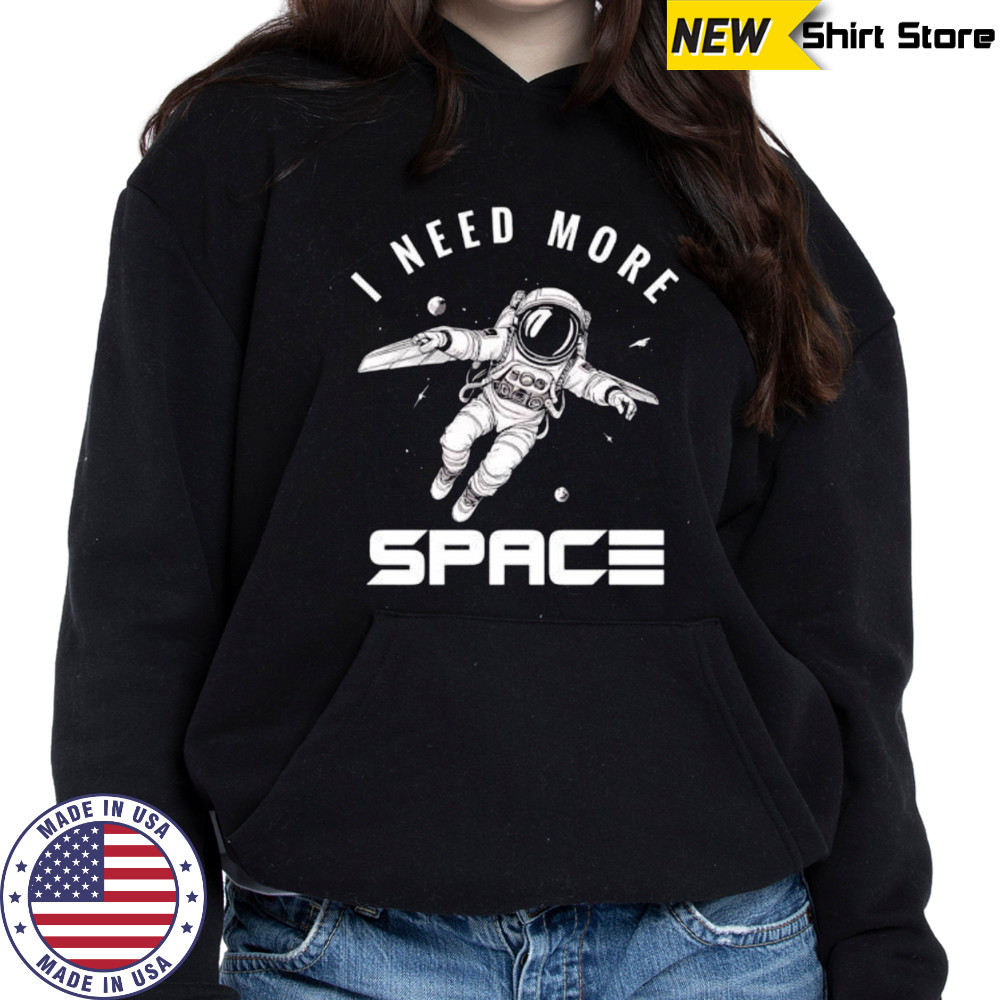 I need more Space Astronaut shirt Hoodie