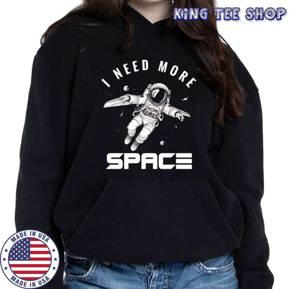 I need more Space Astronaut shirt Hoodie
