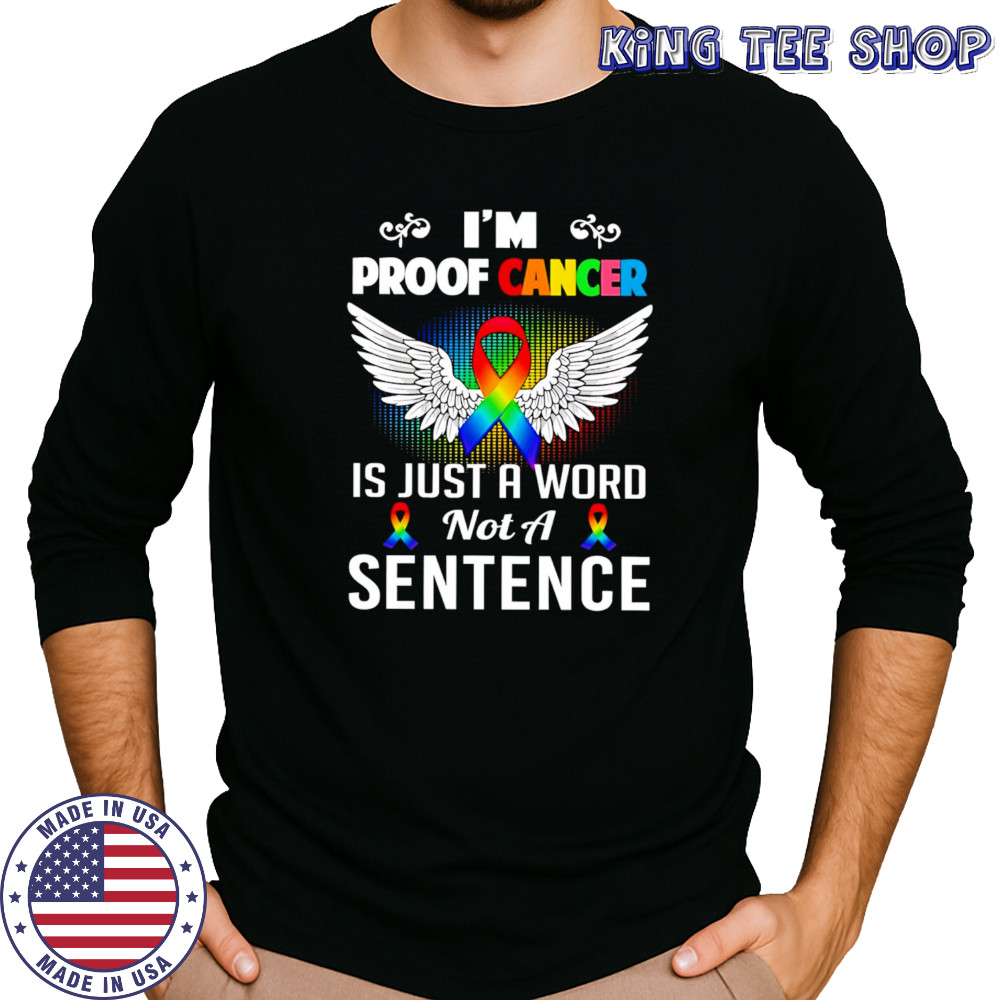 I’m Proof Cancer Is Just A Word Not A Sentence shirt Long Sleeved
