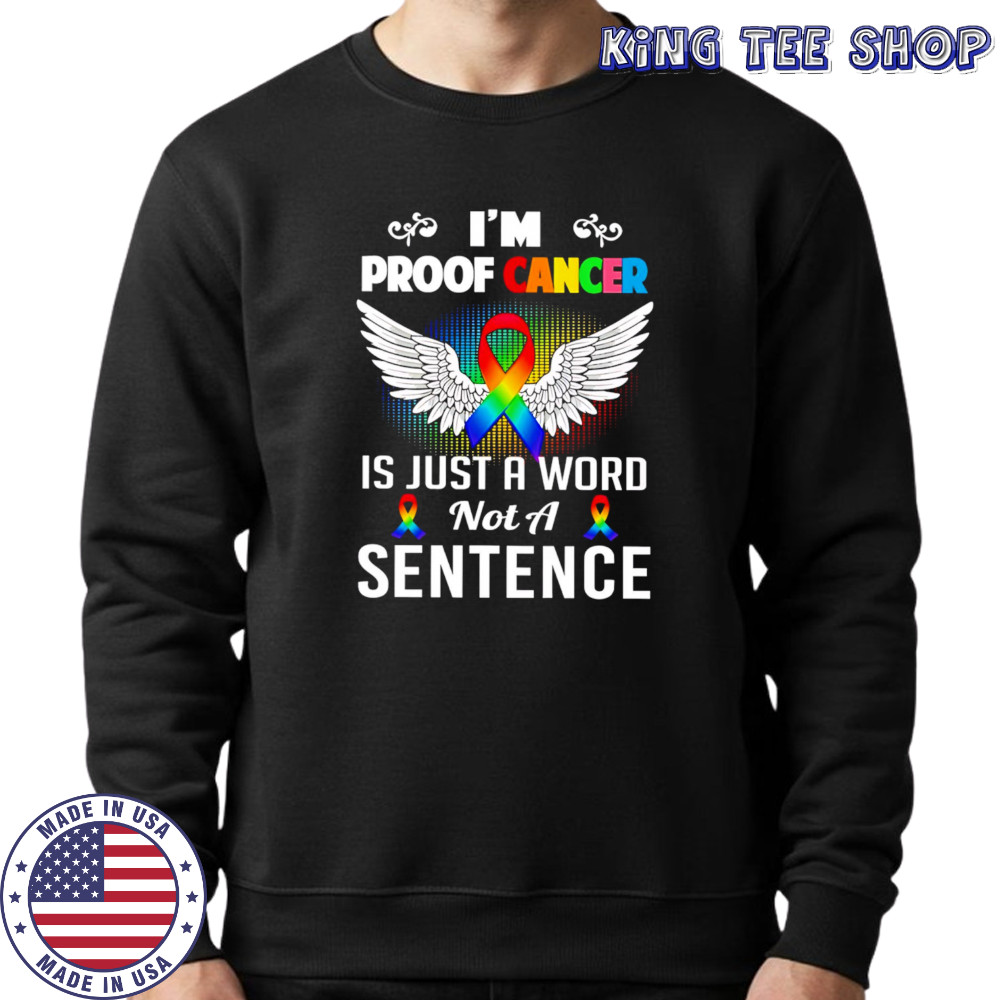 I’m Proof Cancer Is Just A Word Not A Sentence shirt Sweatshirt