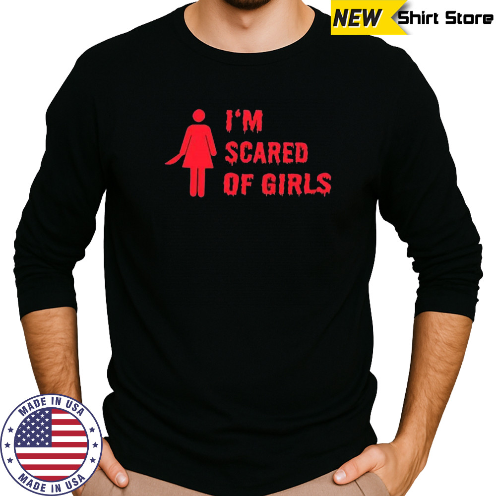 I’m scared of girls shirt Long Sleeved