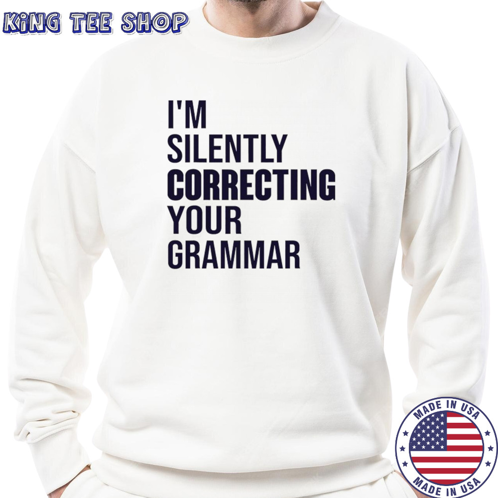 I’m silently correcting your Grammar high school shirt Sweatshirt