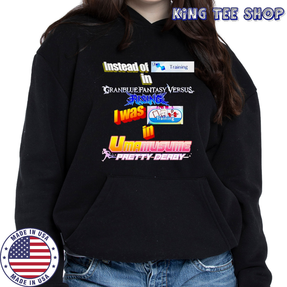 Instead Of Training In Granblue Fantasy Versus Rising shirt Hoodie