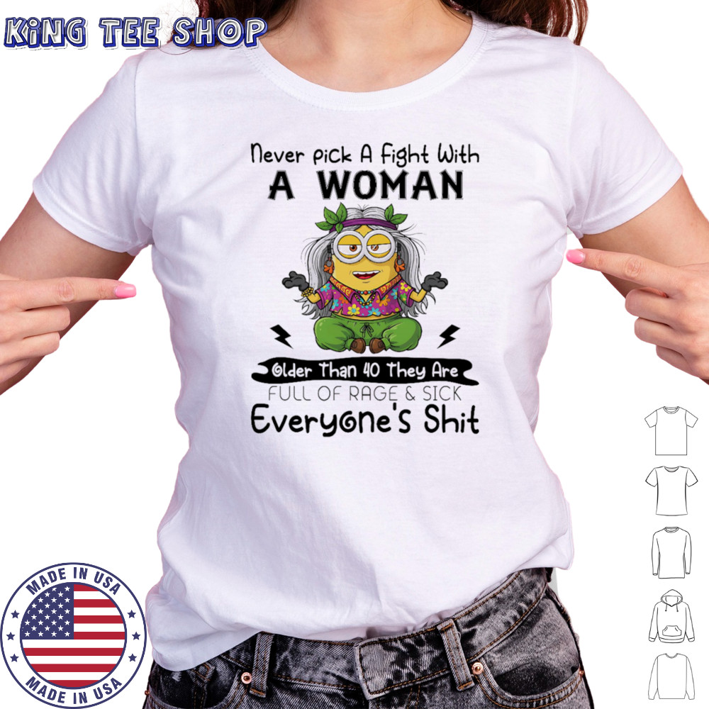 Minion never pick a fight with a woman older than 40 they are full of rage and sick everyone’s shit shirt Women's T-shirt