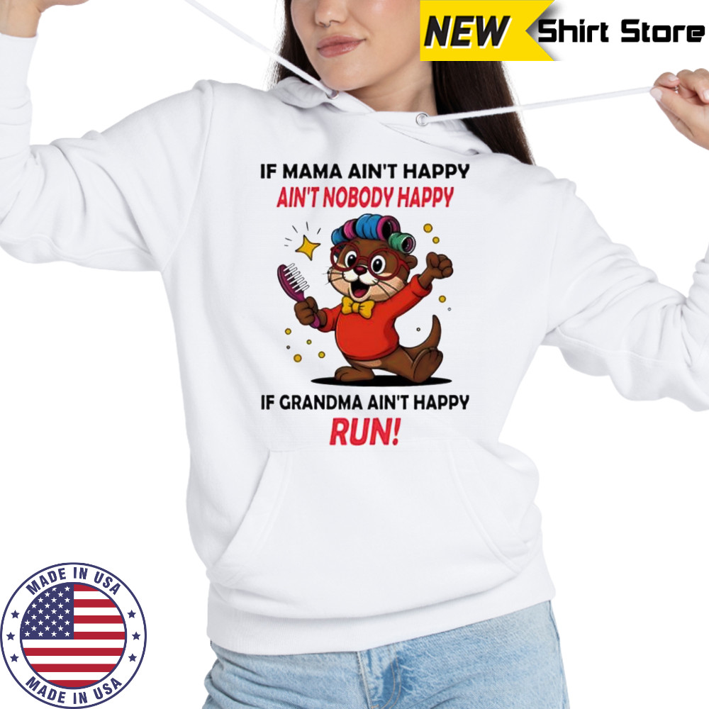 Otter if mama ain’t happy ain’t nobody happy if grandma ain’t happy run shirt Hoodie