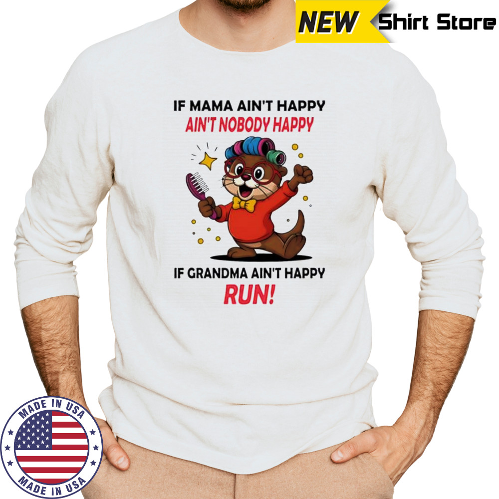 Otter if mama ain’t happy ain’t nobody happy if grandma ain’t happy run shirt Long Sleeved