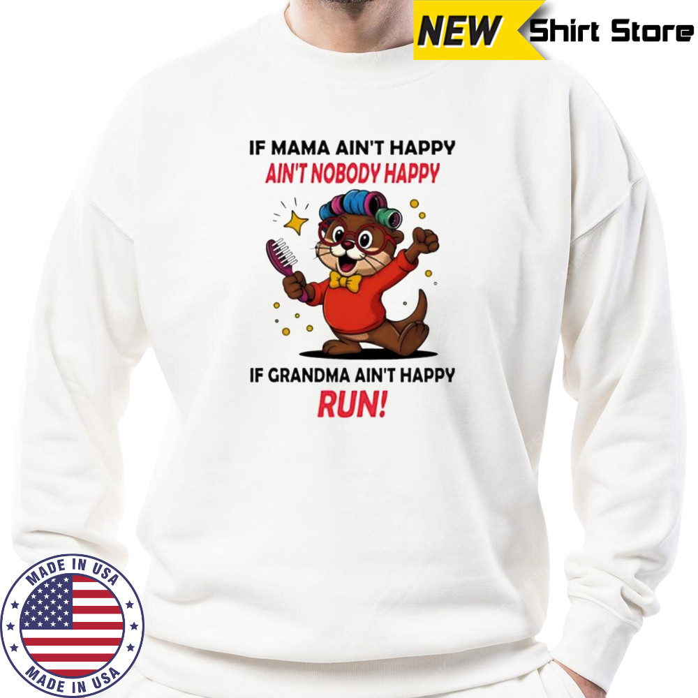 Otter if mama ain’t happy ain’t nobody happy if grandma ain’t happy run shirt Sweatshirt