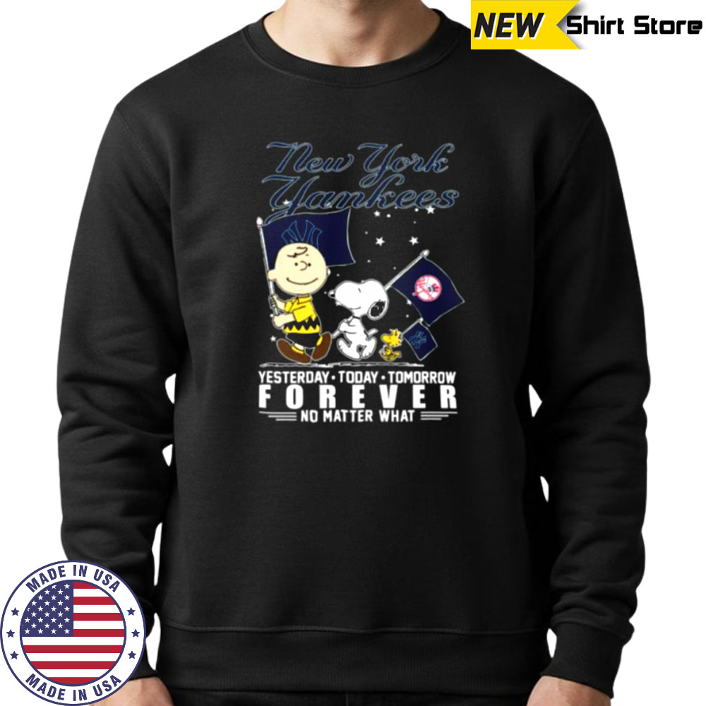 Peanuts Characters New York Yankees Yesterday Today Tomorrow Forever No Matter What Shirts Sweatshirt