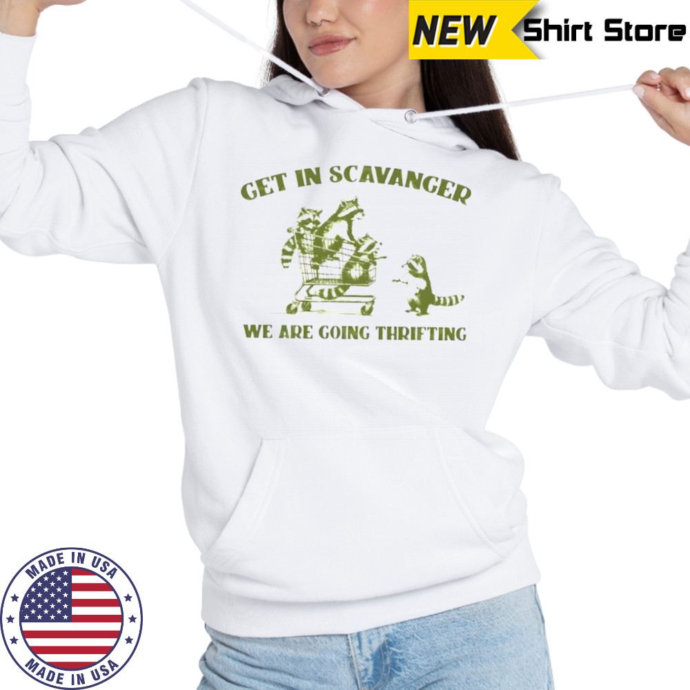 Raccoon get in scavanger we are going thrifting shirt Hoodie