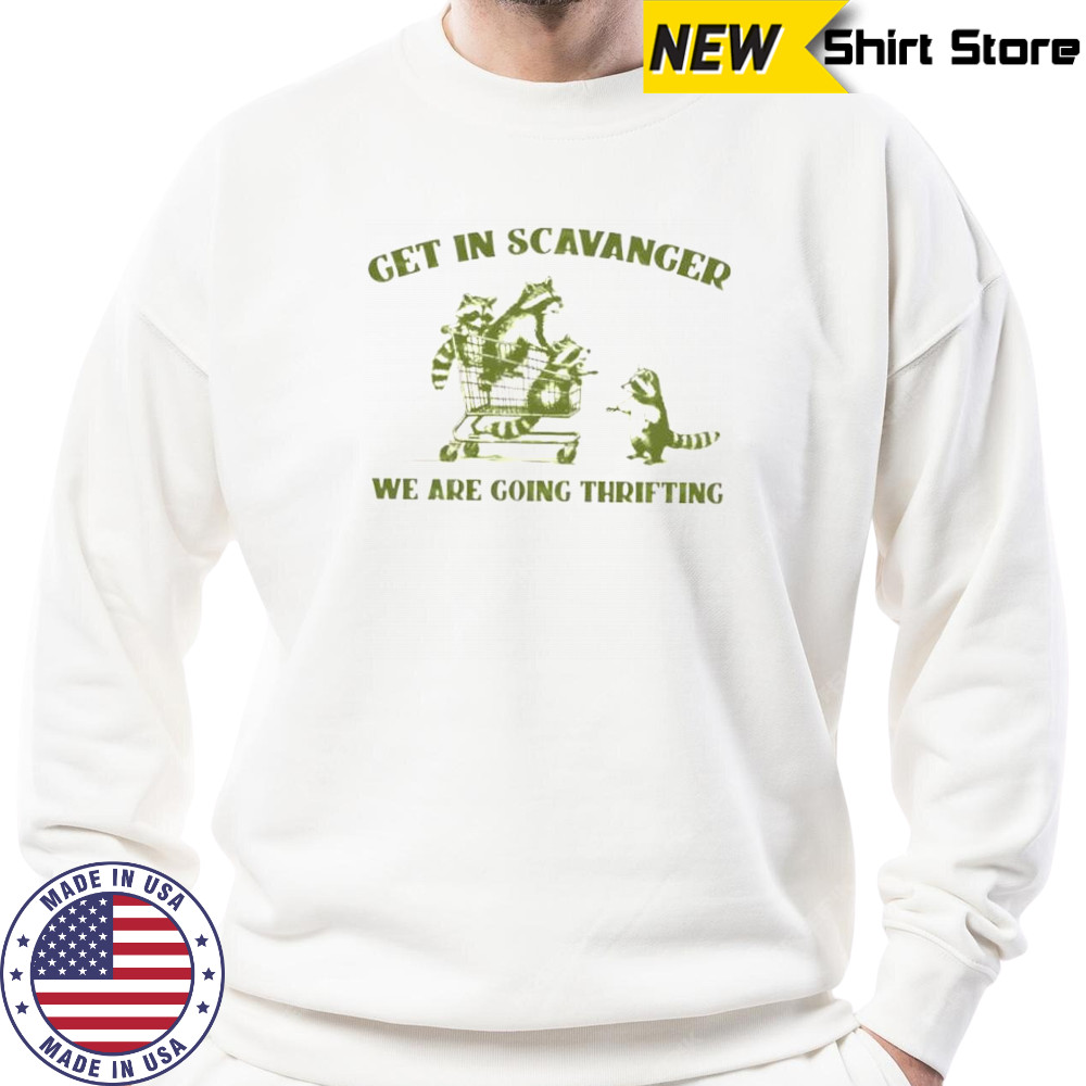 Raccoon get in scavanger we are going thrifting shirt Sweatshirt