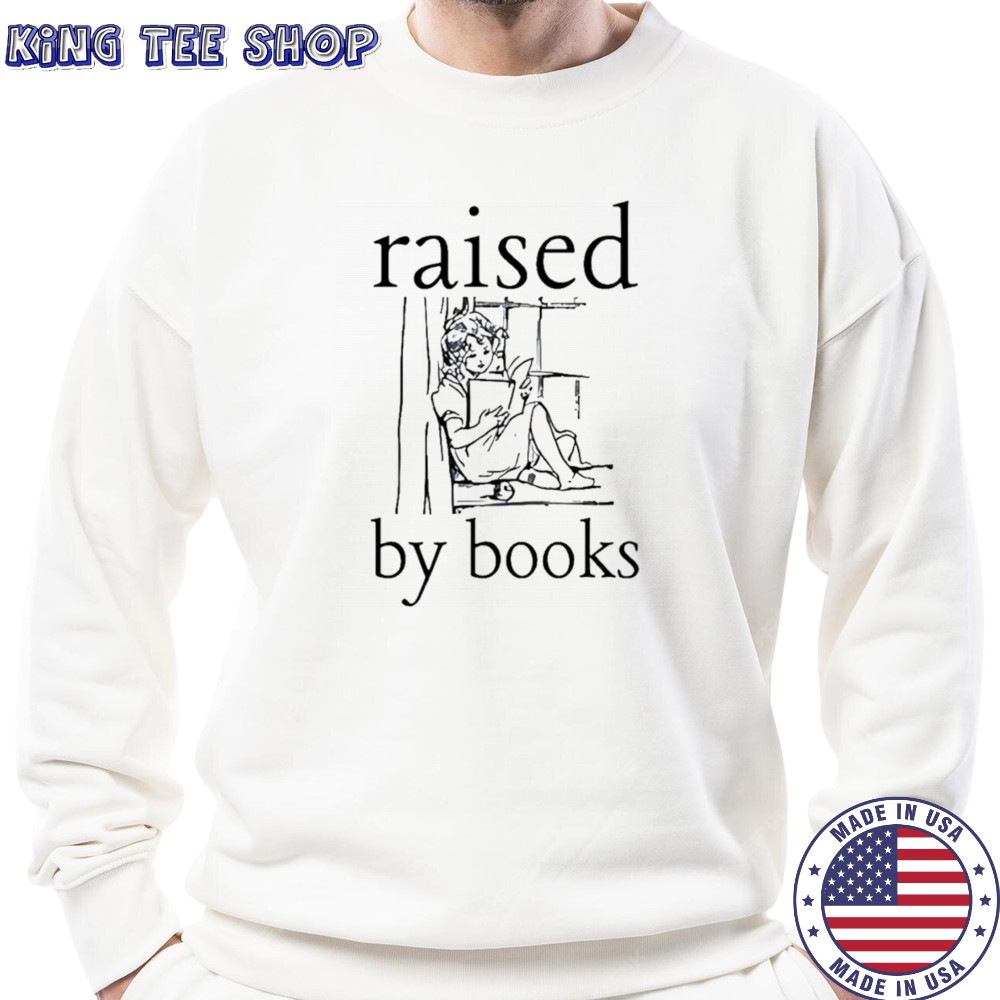 Raised by books shirt Sweatshirt