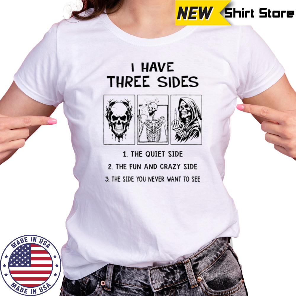 Skeleton I have three sides the quiet side the fun and crazy side the side you never want to see shirt Women's T-shirt