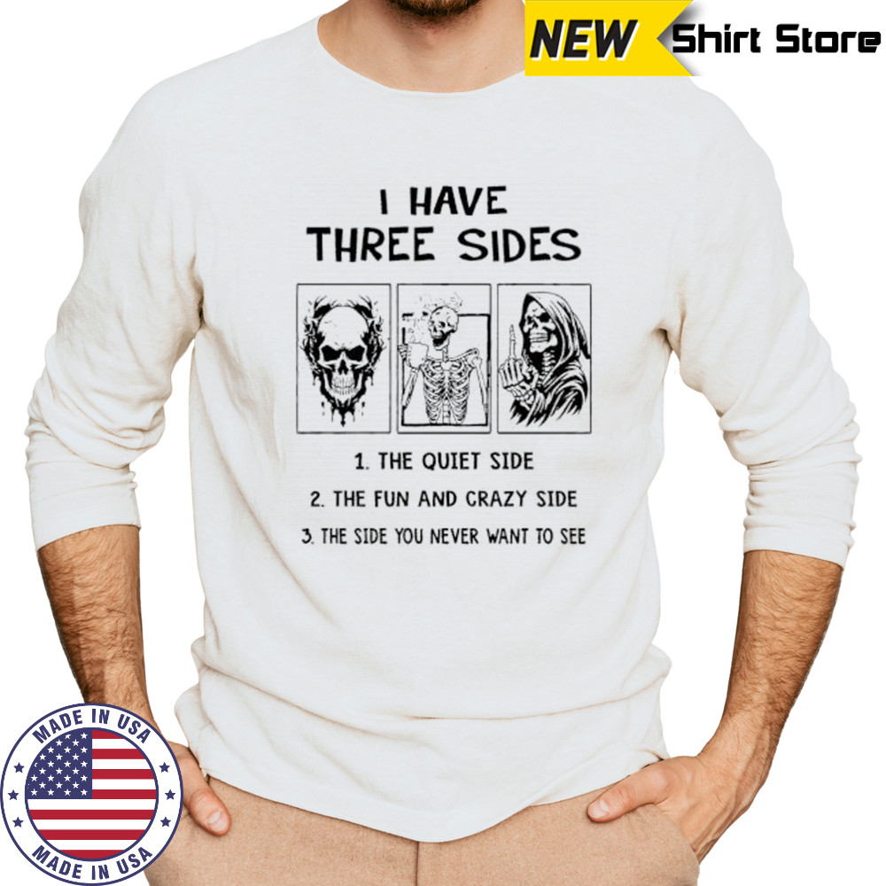 Skeleton I have three sides the quiet side the fun and crazy side the side you never want to see shirt Long Sleeved