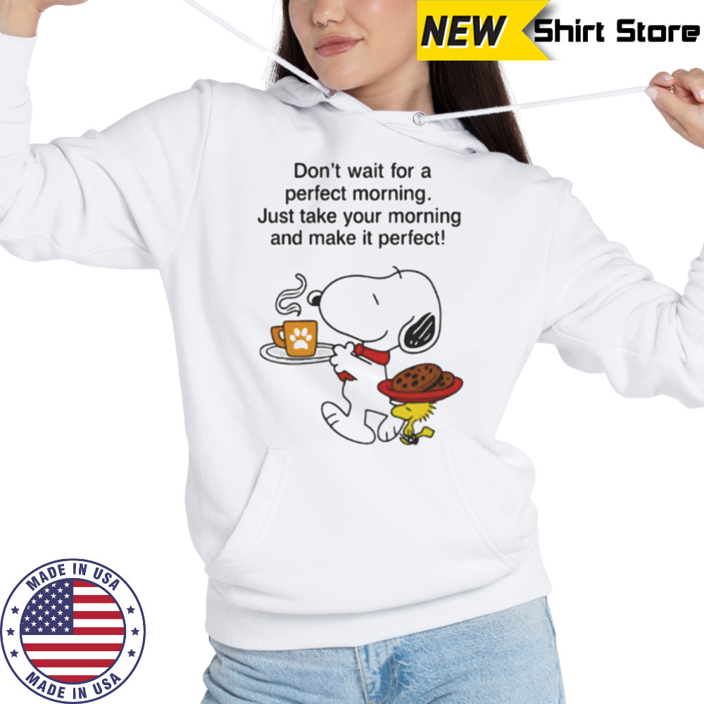 Snoopy and Woodstock don’t wait for a perfect morning shirt Hoodie