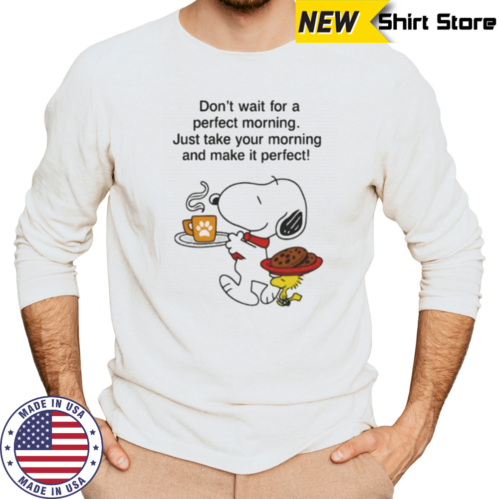 Snoopy and Woodstock don’t wait for a perfect morning shirt Long Sleeved
