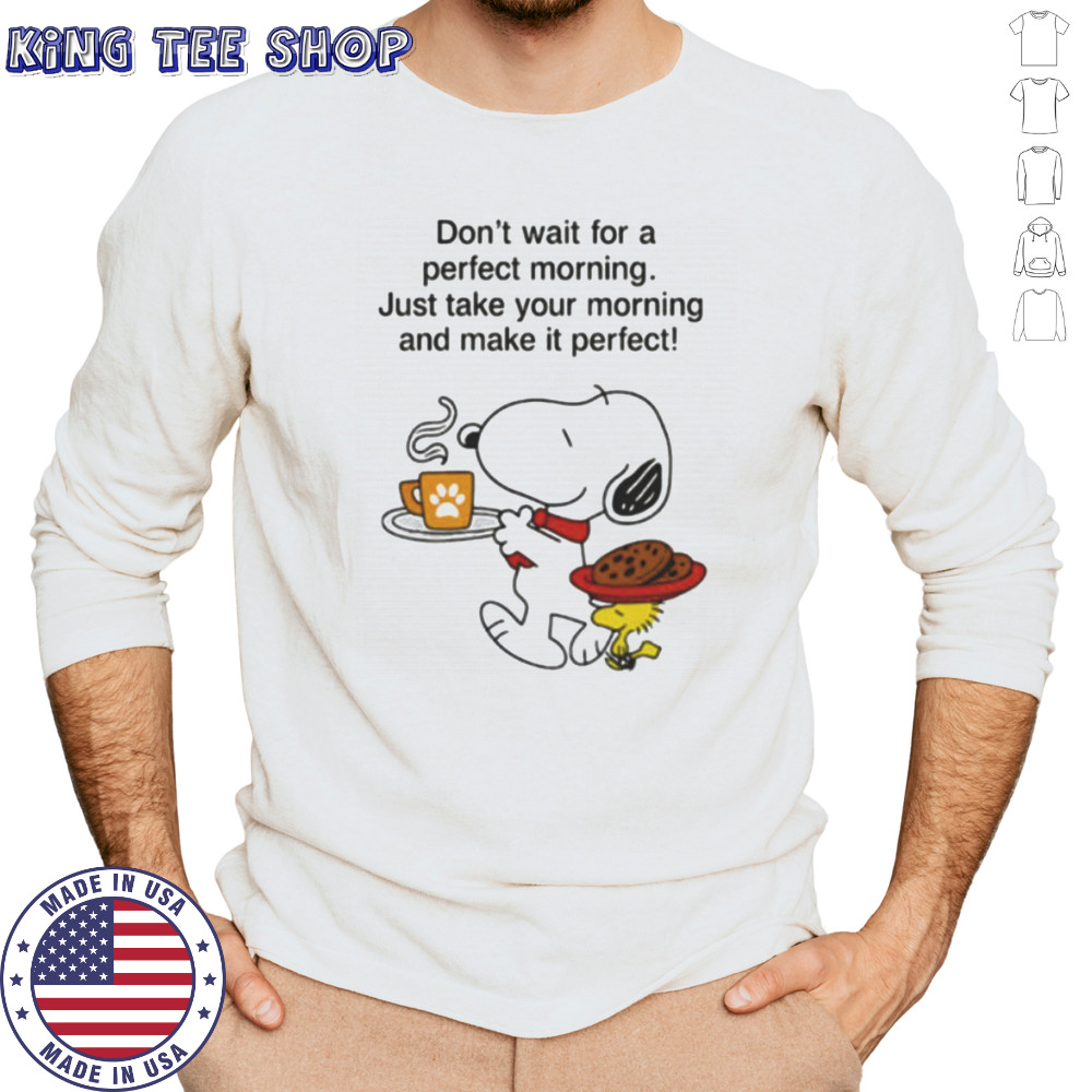 Snoopy and Woodstock don’t wait for a perfect morning shirt Long Sleeved