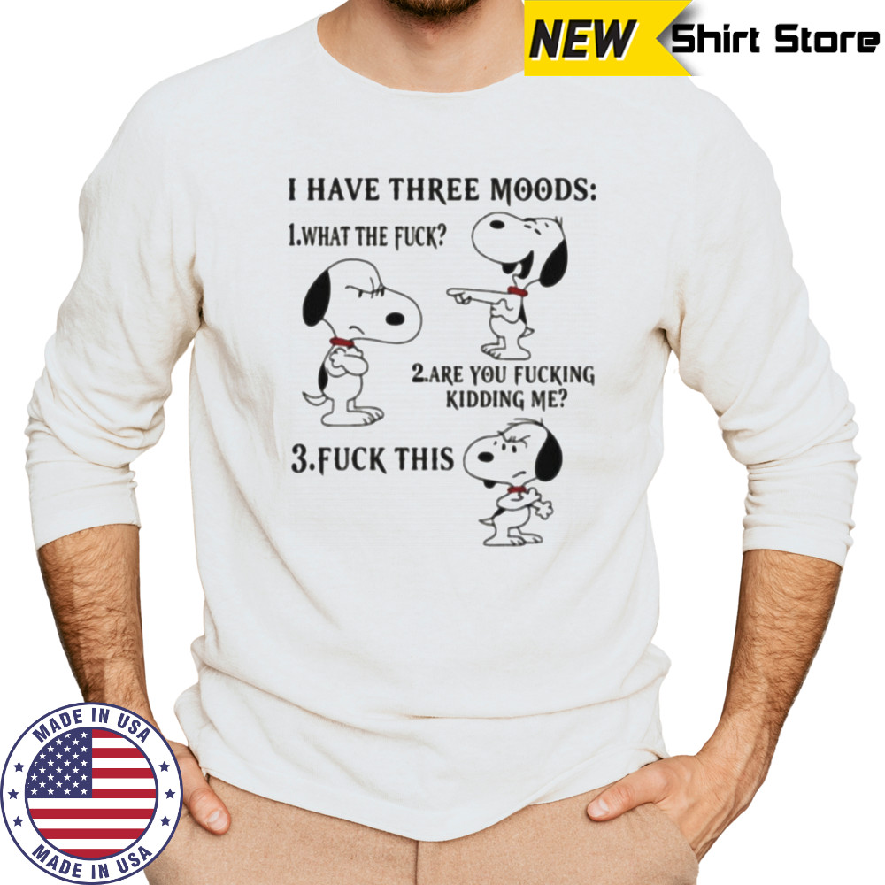 Snoopy I have three moods what the fuck are you fucking kidding me fuck this shirt Long Sleeved