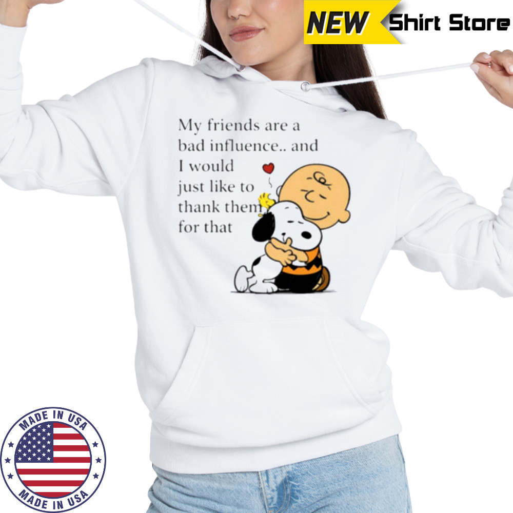 Snoopy Woodstock and Charlie Brown my friends are a bad influence shirt Hoodie
