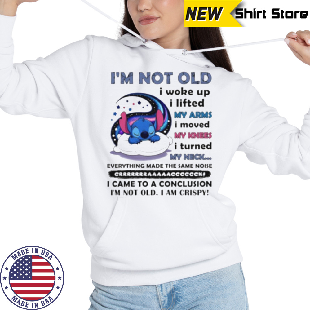 Stitch I’m not old I woke up I lifted my arms I moved my knees I turned my neck shirt Hoodie