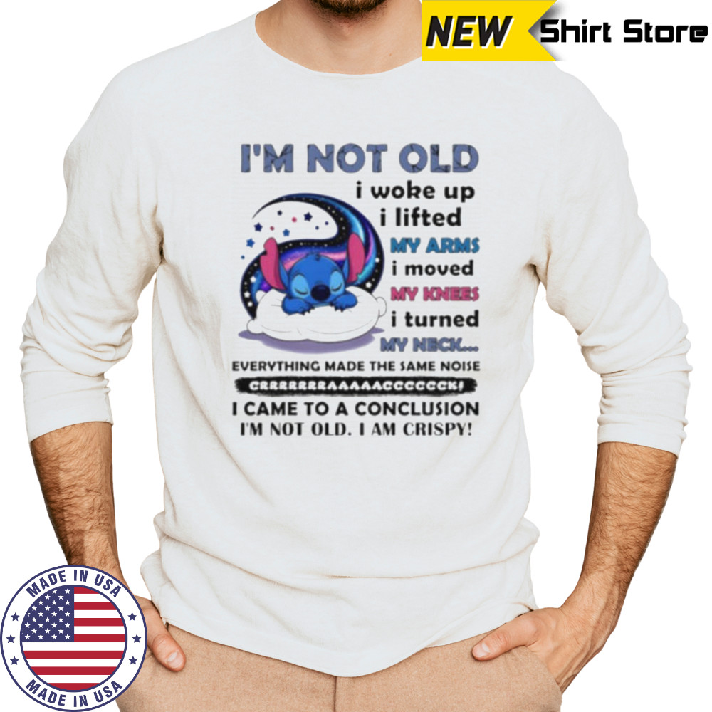 Stitch I’m not old I woke up I lifted my arms I moved my knees I turned my neck shirt Long Sleeved