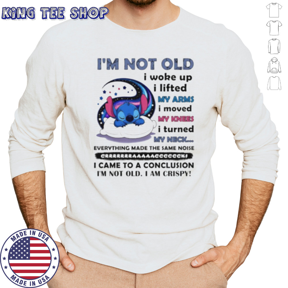 Stitch I’m not old I woke up I lifted my arms I moved my knees I turned my neck shirt Long Sleeved