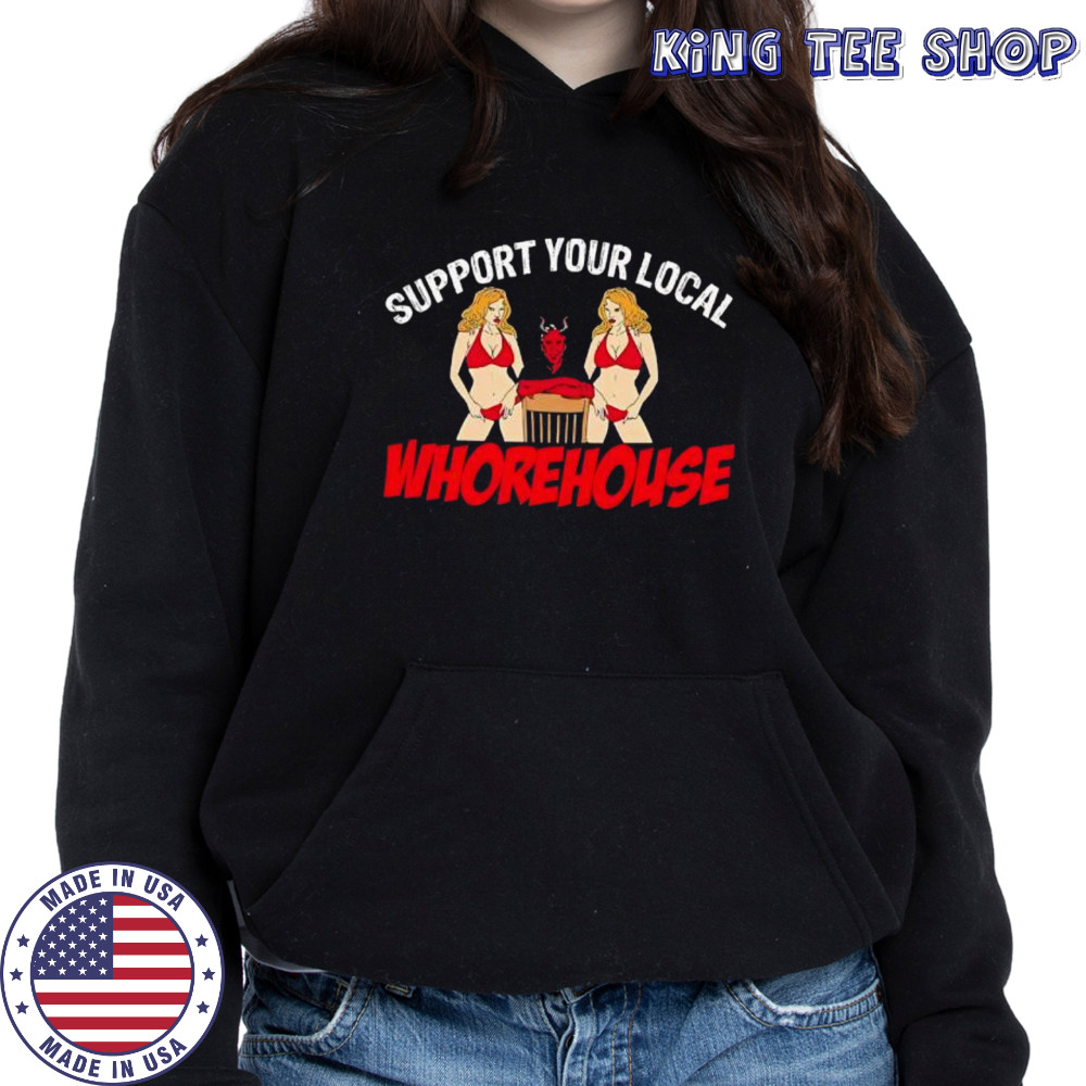 Support Your Local Whorehouse shirt Hoodie